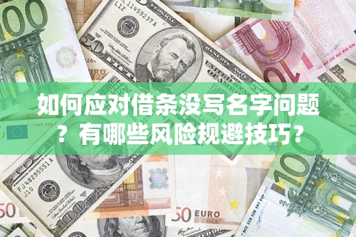 北京如何应对借条没写名字问题？有哪些风险规避技巧？