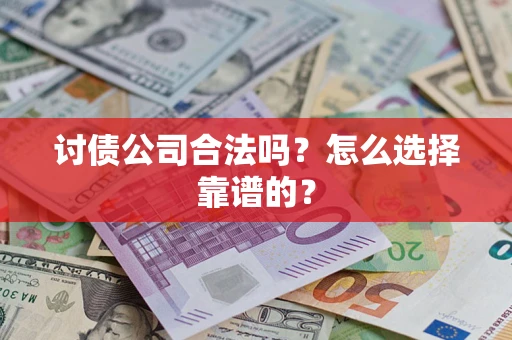 北京讨债公司合法吗？怎么选择靠谱的？