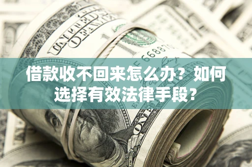 北京借款收不回来怎么办？如何选择有效法律手段？