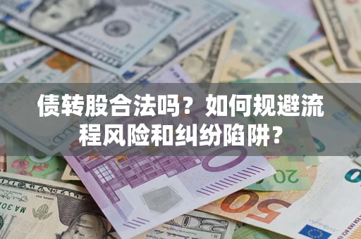 北京债转股合法吗？如何规避流程风险和纠纷陷阱？