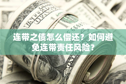 北京连带之债怎么偿还？如何避免连带责任风险？